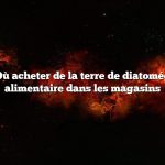 Question : Où acheter de la terre de diatomée de qualité alimentaire dans les magasins